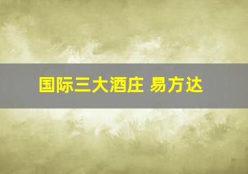 国际三大酒庄 易方达